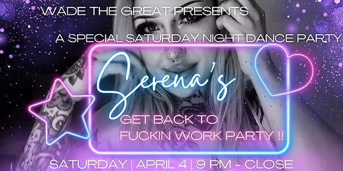 DJ WADE presents Serena's GET BACK TO FUCKIN WORK party !!
