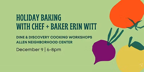 Dine & Discovery: Holiday Baking with Chef & Baker Erin Witt