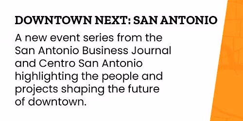 Downtown Next: San Antonio Business Journal Event Series on Downtown\u2019s Next Great Era.
