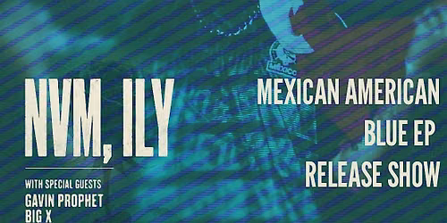 NVM, ILY - Mexican American Blue The EP Release Show