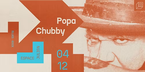 POPA CHUBBY [ESPACE JULIEN] - REPORT DU 04\/12\/24