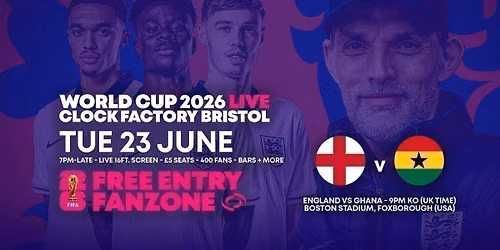 World Cup 2026 \u2013 England vs Ghana @ Clock Factory Bristol [FREE ENTRY]