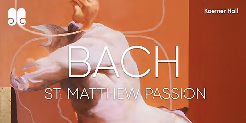 Bach: St. Matthew Passion (March 25)