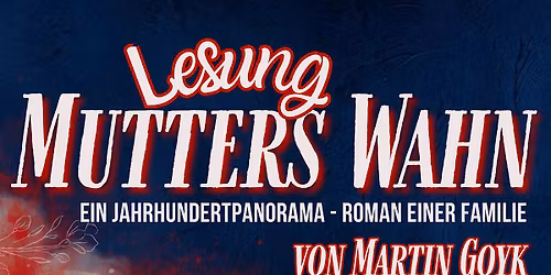 Lesung: MUTTERS WAHN von Martin Goyk - Ein Jahrhundertpanorama