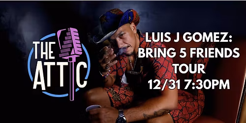Luis J Gomez: The Bring 5 Friends Tour @ The Attic Comedy Club