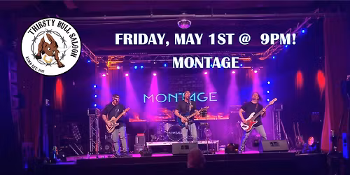 MONTAGE FRIDAY MAY 1ST 9PM @ Thirsty Bull Saloon