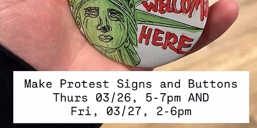 Make Protest Signs and Buttons Thurs & Fri