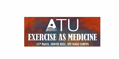 ATU Sligo - EXERCISE AS MEDICINE