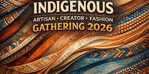 First Annual Indigenous Artisan - Creator - Fashion Gathering 2026