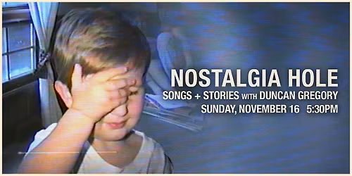 Nostalgia Hole: A Night of Songs + Stories with Duncan Gregory