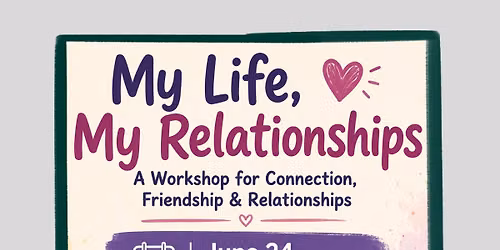 My Life, My Relationships: A workshop for connection, friendship & relations