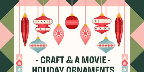 Crafts & a Movie - Holiday Ornaments (ages 13+)