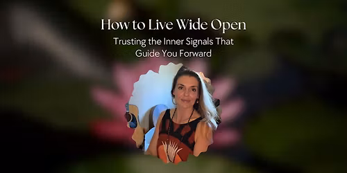 How to Live Wide Open:  Trusting the Inner Signals That Guide You Forward