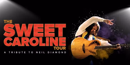 The Sweet Caroline Tour : A Tribute to Neil Diamond