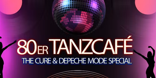 80er TANZCAF\u00c9 \/ THE CURE & DEPECHE MODE SPECIAL