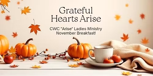 \ud83c\udf3e CWC \u201cArise\u201d Ladies Ministry November Breakfast\n\ud83d\udc95 \u201cGrateful Hearts Arise\u201d