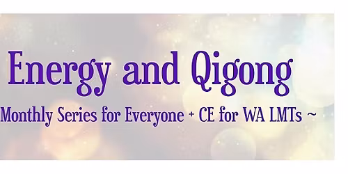 Energy and Qigong: Monthly Series for Everyone + CE for WA LMTs