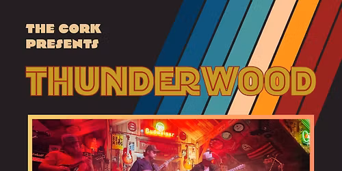 The Cork presents - THUNDERWOOD