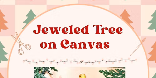 Jeweled and Glitter Tree on Canvas: Saturday, December 13th 10:30 am-12:30 pm