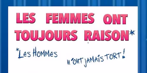 Les Femmes ont toujours raison, les Hommes n'ont jamais tort