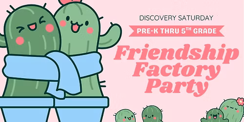 Friendship Factory Party Discovery Saturday