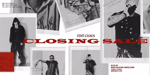 CLOSING SALE @ FINE CHAOS FLAGSHIP STORE