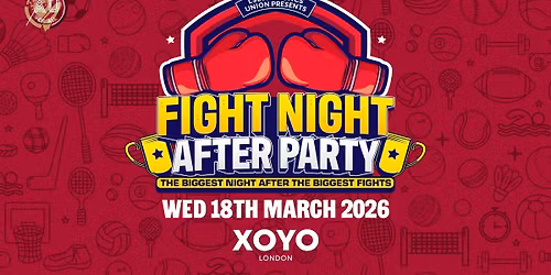 LSE AU Presents: \ud83e\udd4a FIGHT NIGHT \ud83e\udd4a The Official After Party at XOYO London \ud83e\udef6