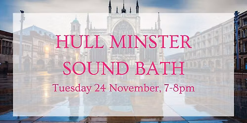 Sound Bath at Hull Minster - January