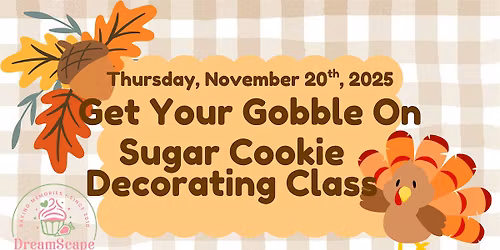 Sugar Cookie Decorating Class with DreamScape Desserts - Get Your Gobble On