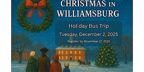 Bus Trip - Christmas in Colonial Williamsburg  - Tuesday, December 2, 2025