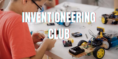 Inventioneering Club [Ages 11+]