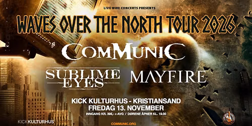Communic + Sublime Eyes + Mayfire | Kick Kulturhus, Krisitansand | Pres. av Live Wire Concerts