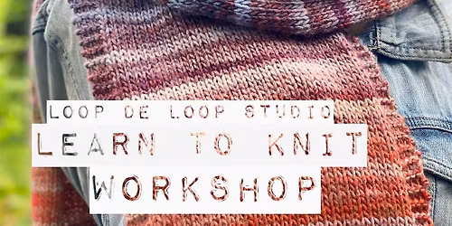 Learn to knit! A Beginners\/Refreshers Knitting Workshop - Scarf or Cowl