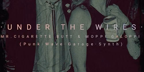 \u2022UNDER THE WIRES\u2022 DJ Night w\/Mr.Cigarette Butt & Moppi Galoppi