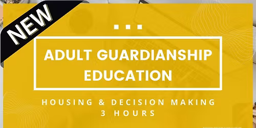 Adult Guardianship Education - Housing & Decision Making (NEW) (3 Hours)