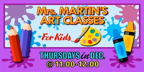 Mrs. Martin's Art Classes in DECEMBER ~Thursdays @11:00-12:00