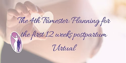 The 4th Trimester: Planning for the first 12 weeks postpartum Virtual