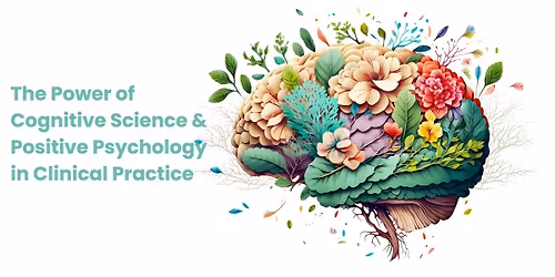 The Power of Cognitive Science & Positive Psychology in Clinical Practice