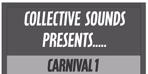 COLLECTIVE SOUNDS PRESENTS ...... CARNIVAL 1