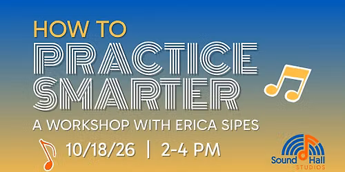 How to Practice Smarter: A Workshop with Erica Sipes