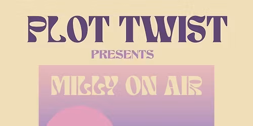 Plot Twist presents: Milly on Air