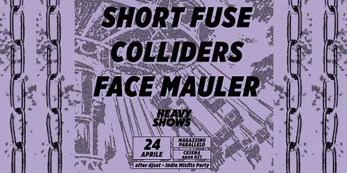 \u26d3\ufe0f HEAVY SHOWS: SHORT FUSE \/ COLLIDERS \/ FACE MAULER \/\/ Magaz