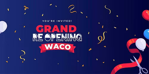 Grand Re-Opening Celebration in Waco!