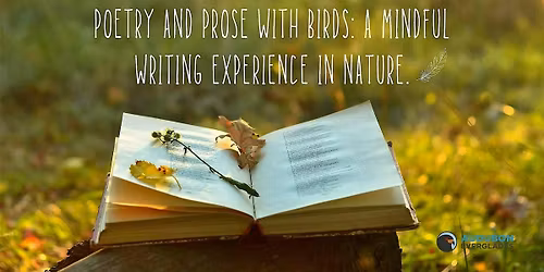 Poetry and Prose with Birds: A mindful writing experience in nature.
