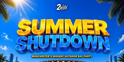 SUMMER SHUTDOWN - MANCHESTER'S BIGGEST OUTDOOR DAY PARTY!