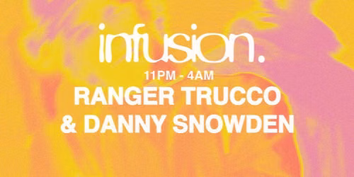 Infusion presents Ranger Trucco & Danny Snowden