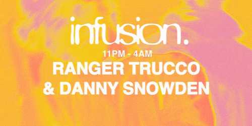 Infusion presents Ranger Trucco & Danny Snowden