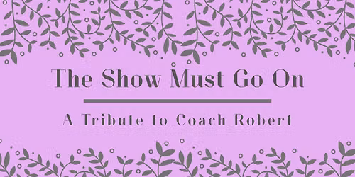 The Show Must Go On: a Tribute to Coach Robert