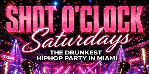 SHOT O CLOCK SATURDAYS ! THE DRUNKEST HIPHOP PARTY IN MIAMI