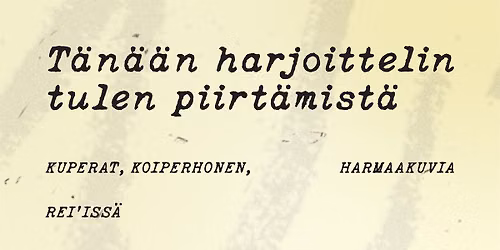 Essi Immonen, Anna-Stiina Korhonen, Eeva-Maija Pulkkinen: T\u00e4n\u00e4\u00e4n harjoittelin tulen piirt\u00e4mist\u00e4 \/